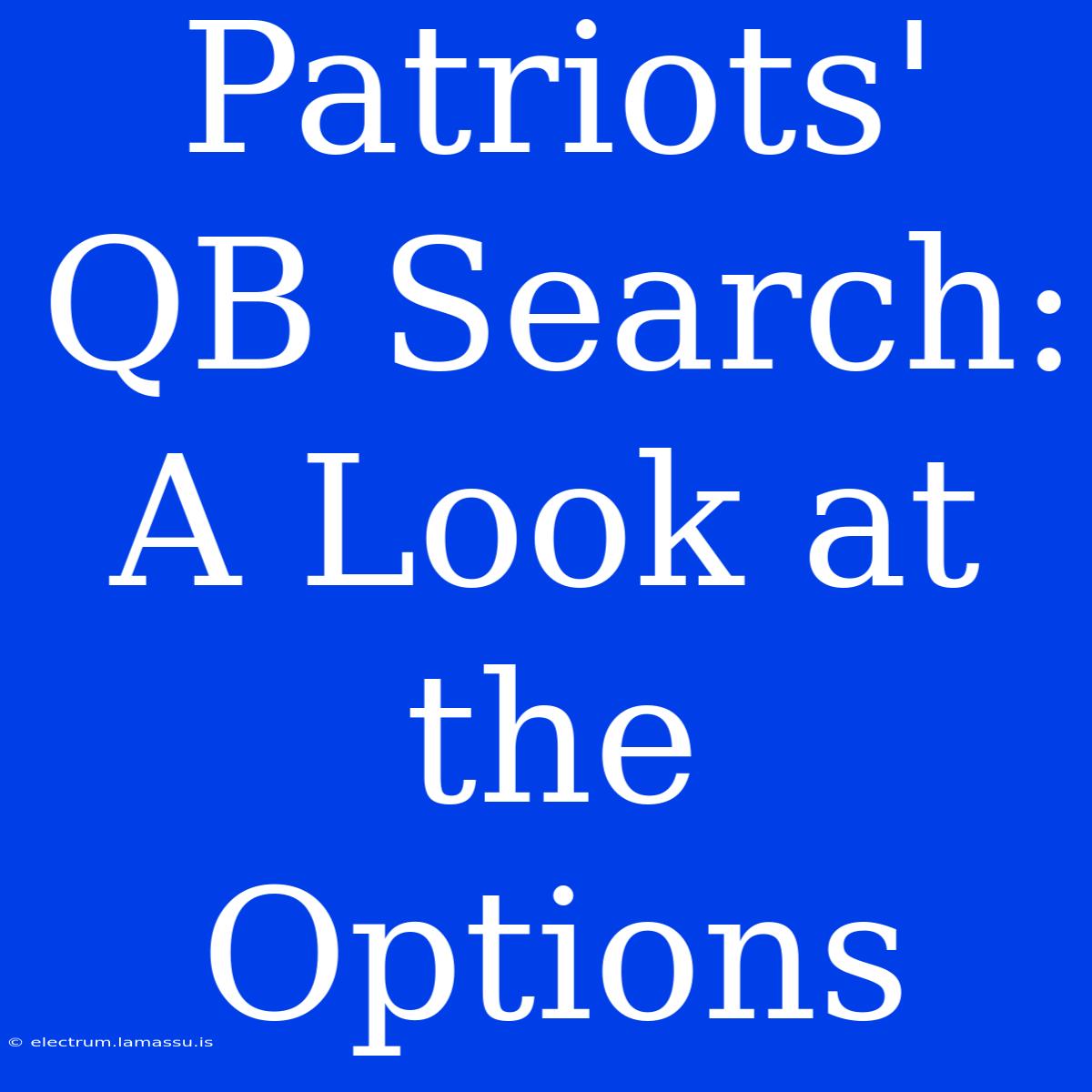 Patriots' QB Search: A Look At The Options 