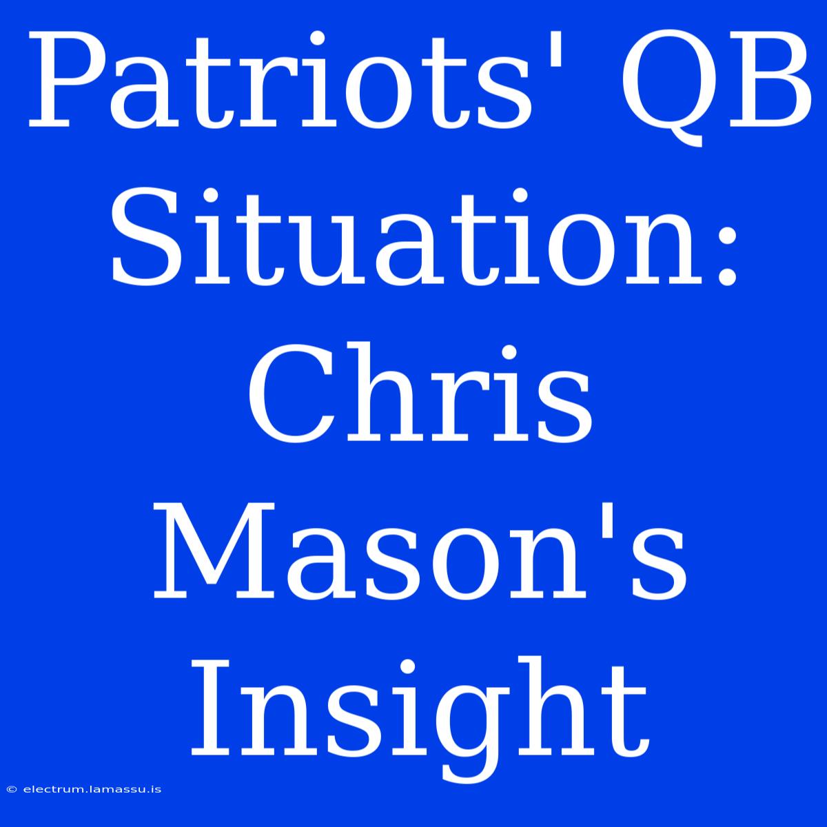 Patriots' QB Situation: Chris Mason's Insight