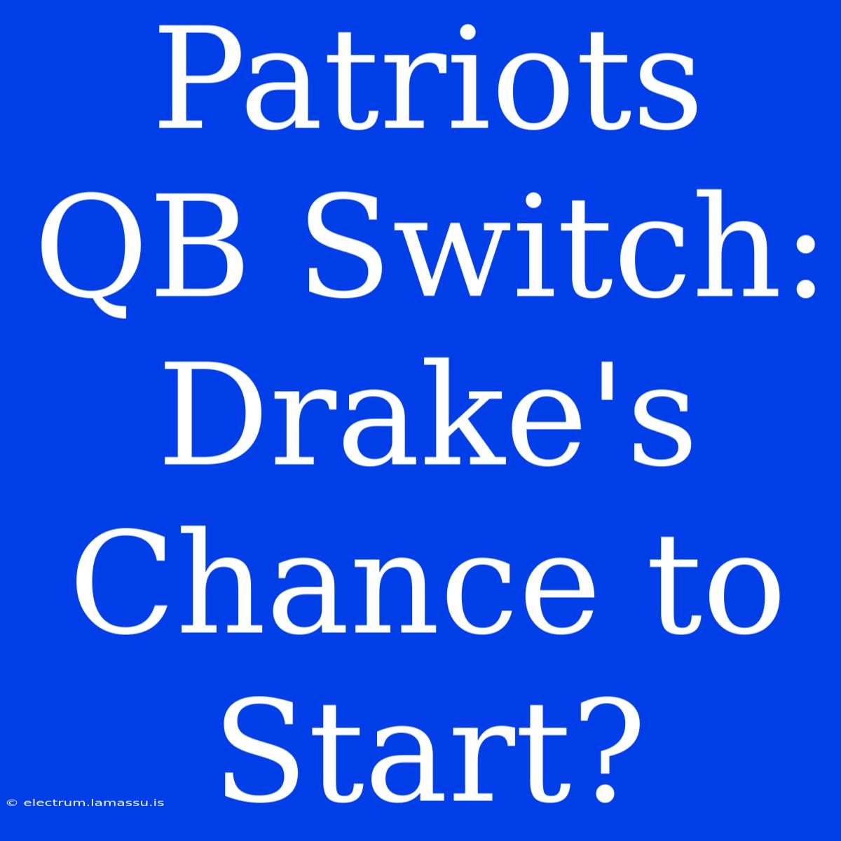 Patriots QB Switch: Drake's Chance To Start?