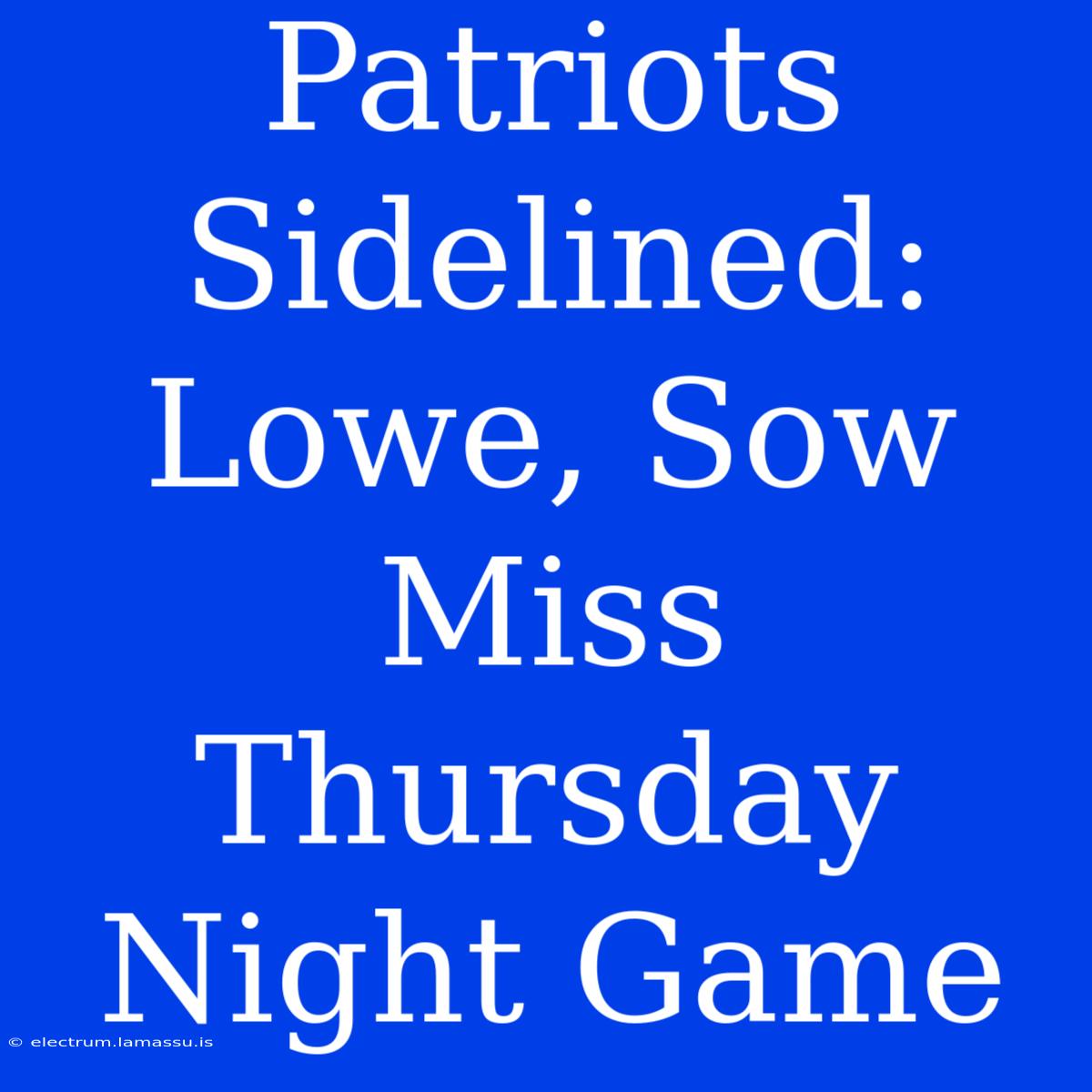 Patriots Sidelined: Lowe, Sow Miss Thursday Night Game