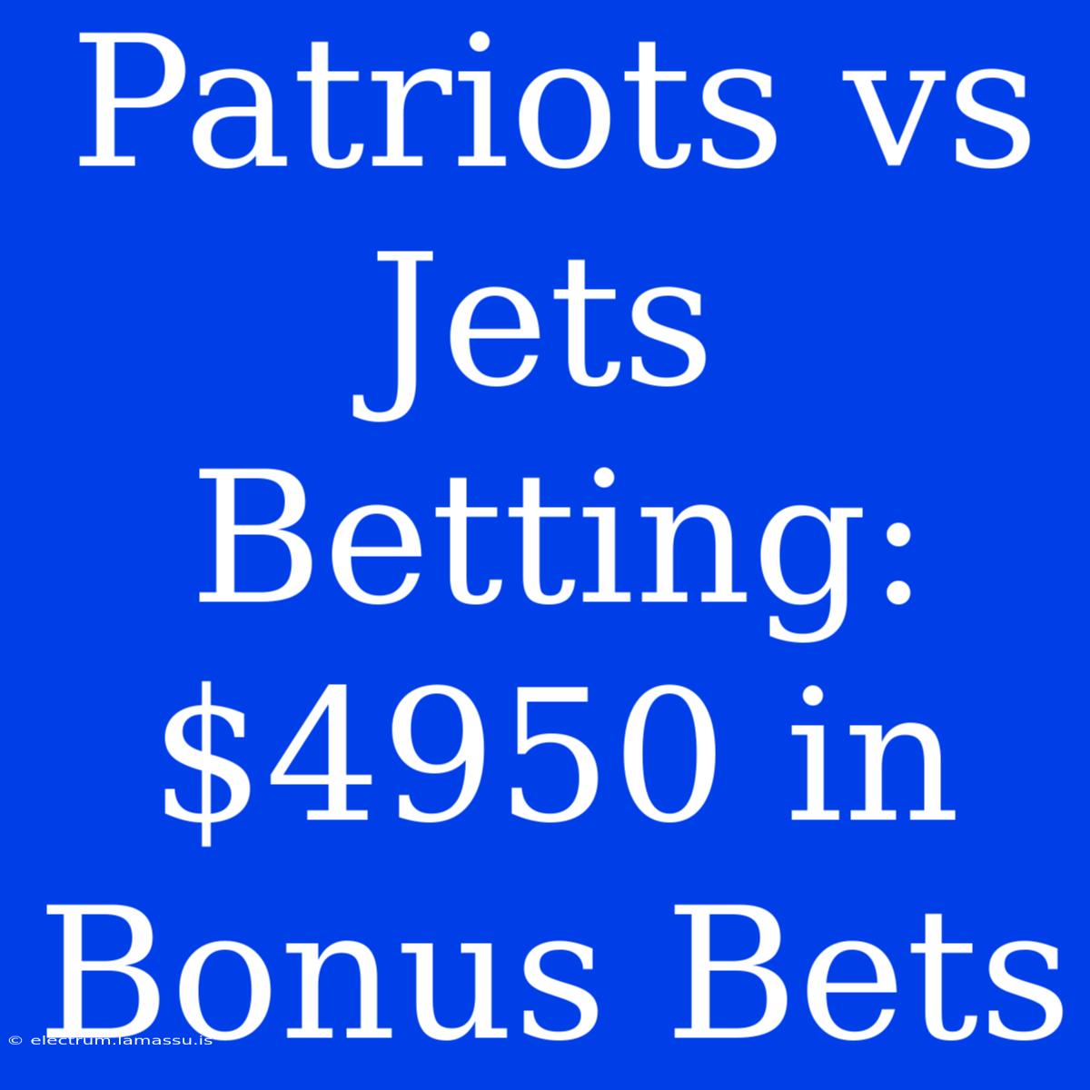 Patriots Vs Jets Betting: $4950 In Bonus Bets