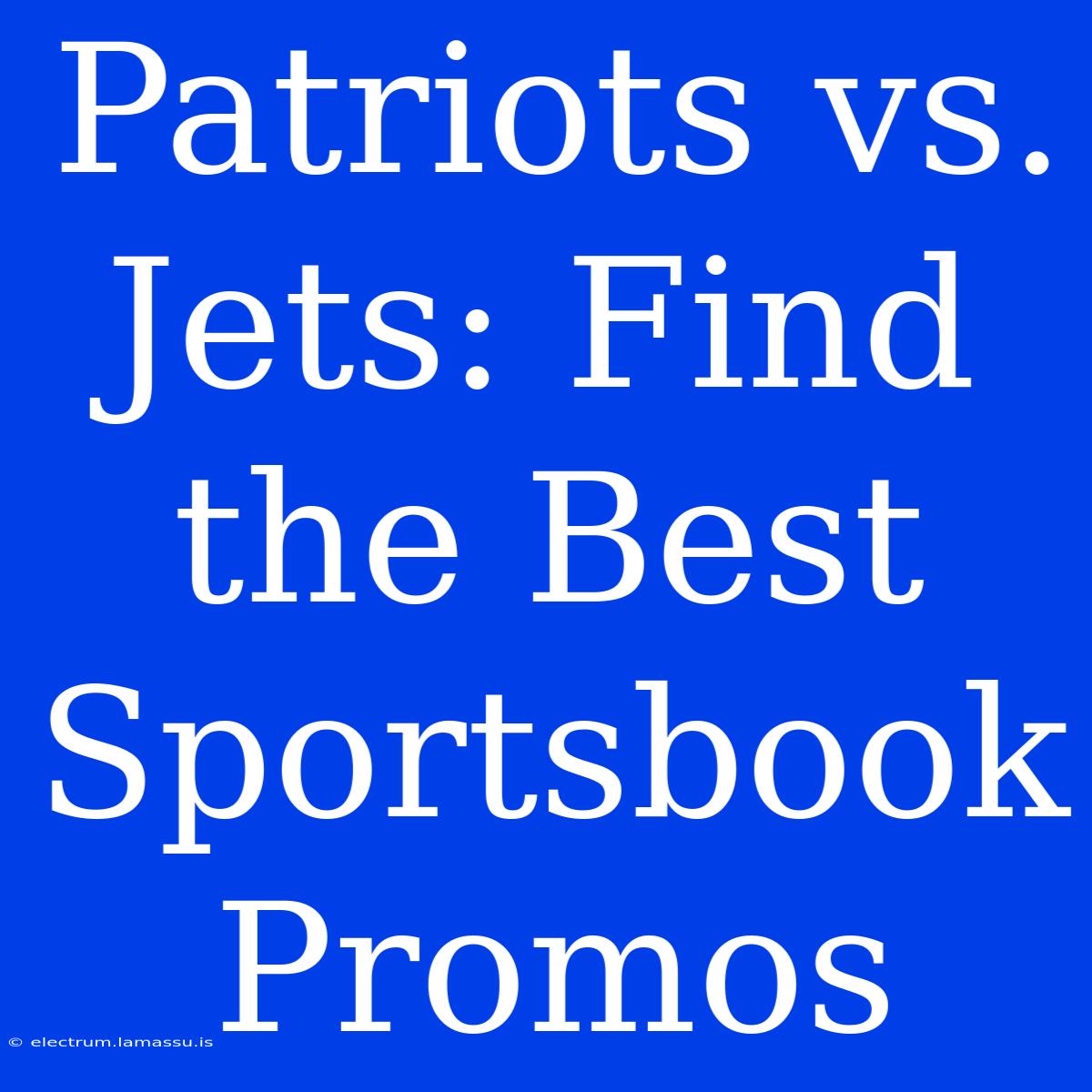 Patriots Vs. Jets: Find The Best Sportsbook Promos 