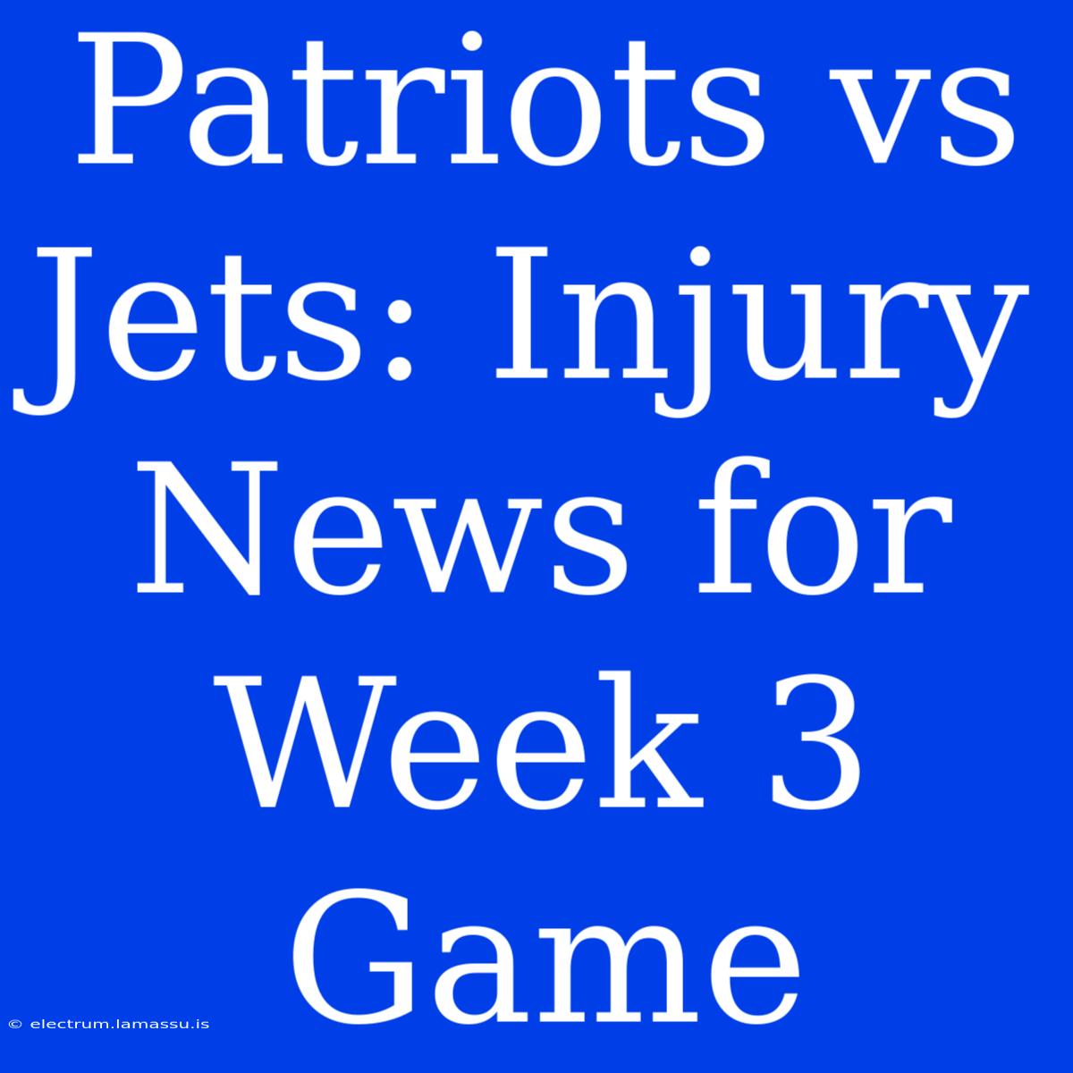 Patriots Vs Jets: Injury News For Week 3 Game