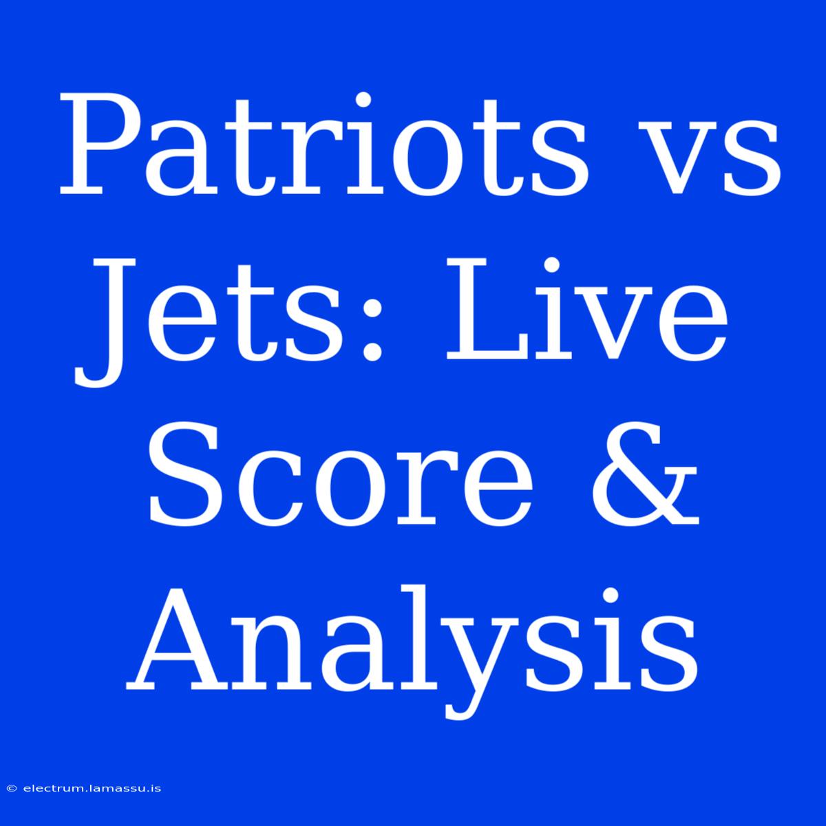 Patriots Vs Jets: Live Score & Analysis