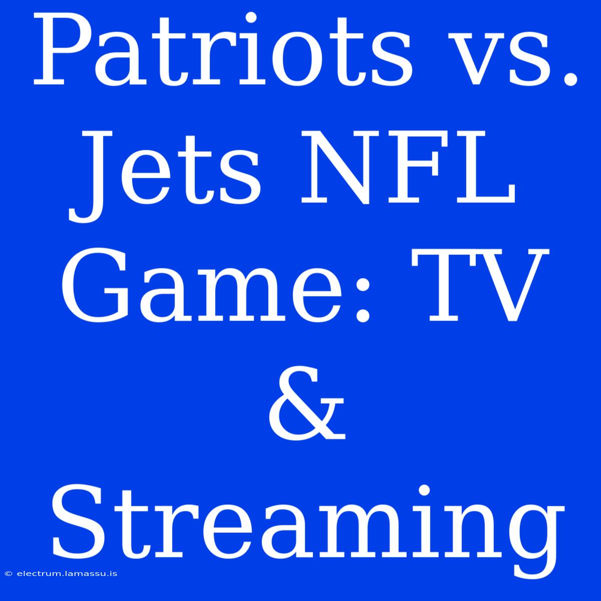 Patriots Vs. Jets NFL Game: TV & Streaming