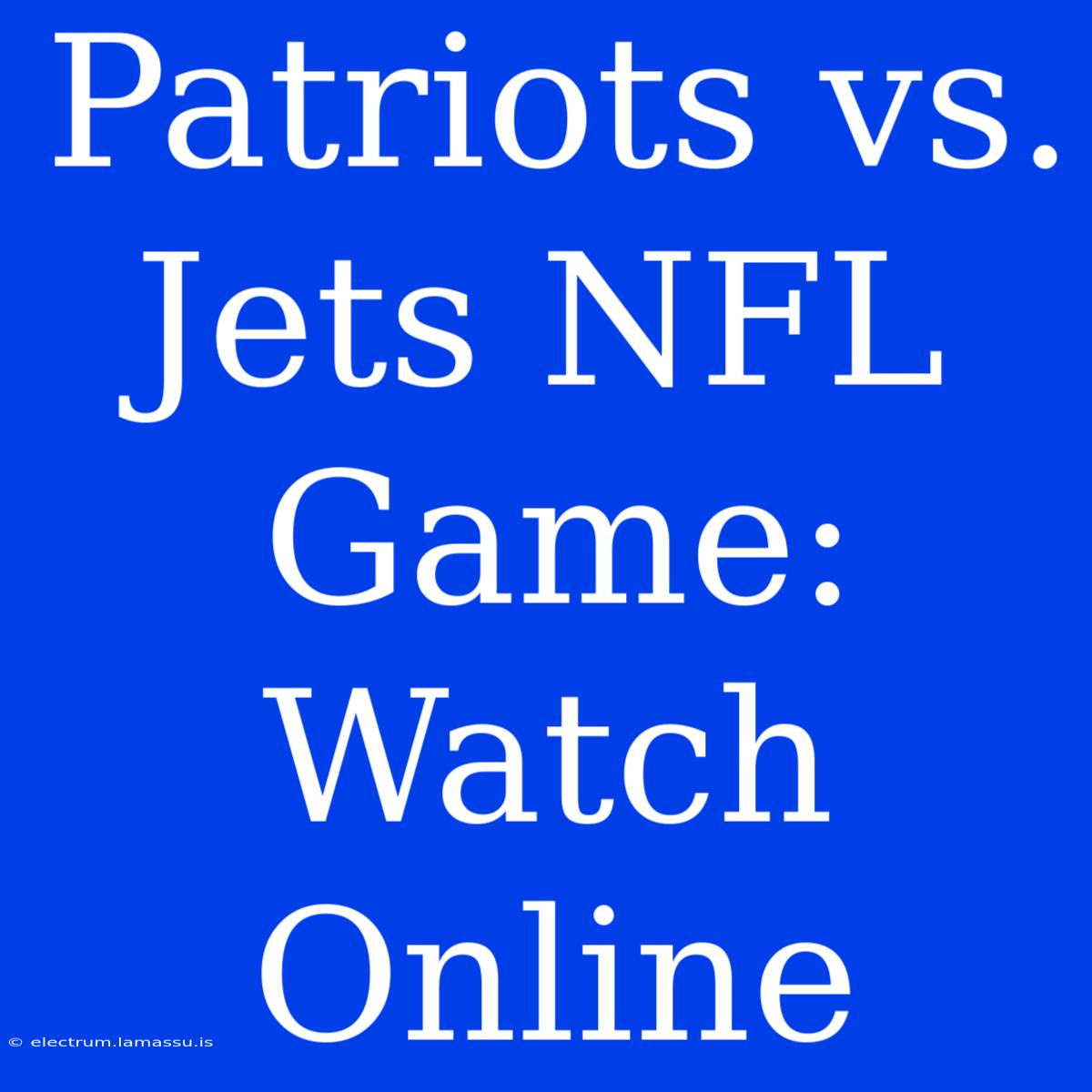 Patriots Vs. Jets NFL Game: Watch Online