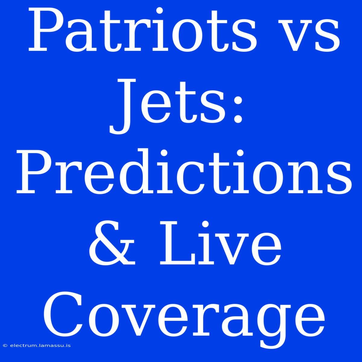 Patriots Vs Jets: Predictions & Live Coverage