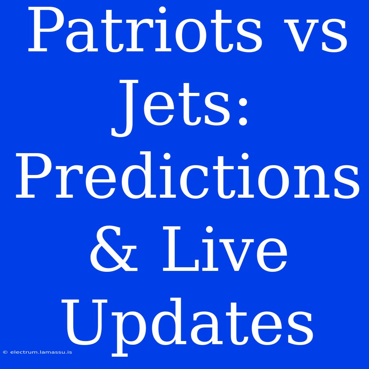 Patriots Vs Jets: Predictions & Live Updates 