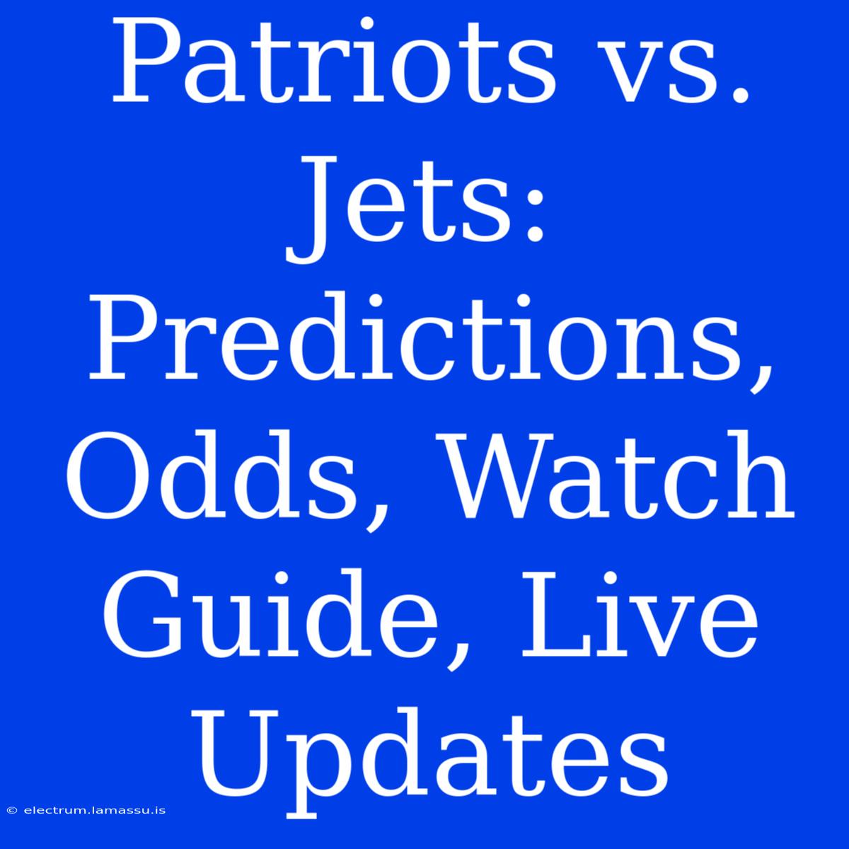 Patriots Vs. Jets: Predictions, Odds, Watch Guide, Live Updates