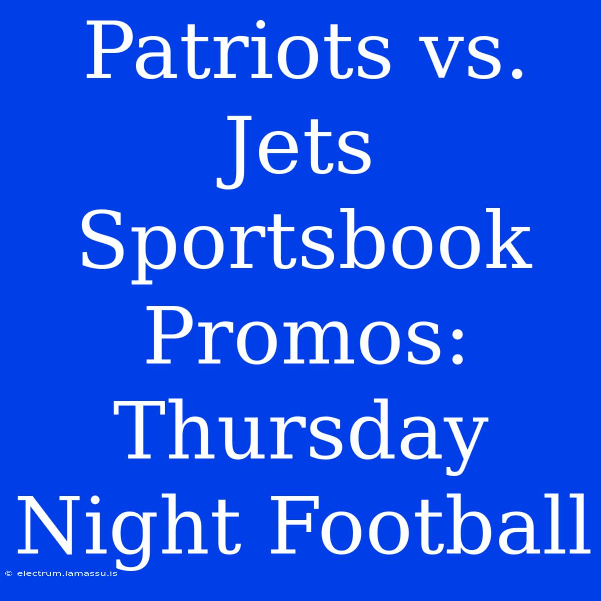 Patriots Vs. Jets Sportsbook Promos: Thursday Night Football