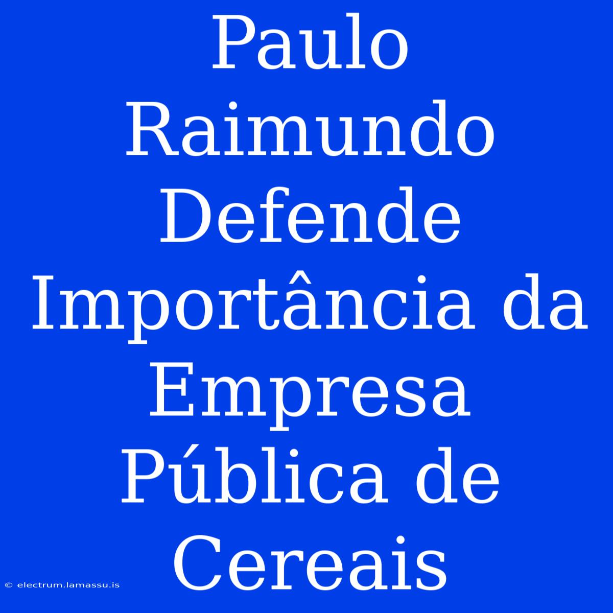 Paulo Raimundo Defende Importância Da Empresa Pública De Cereais