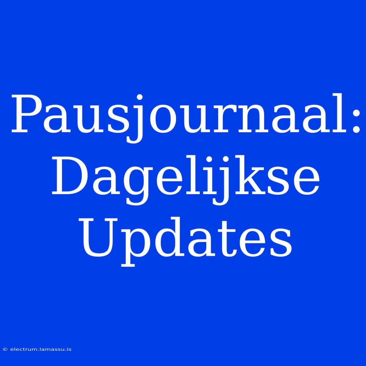 Pausjournaal: Dagelijkse Updates