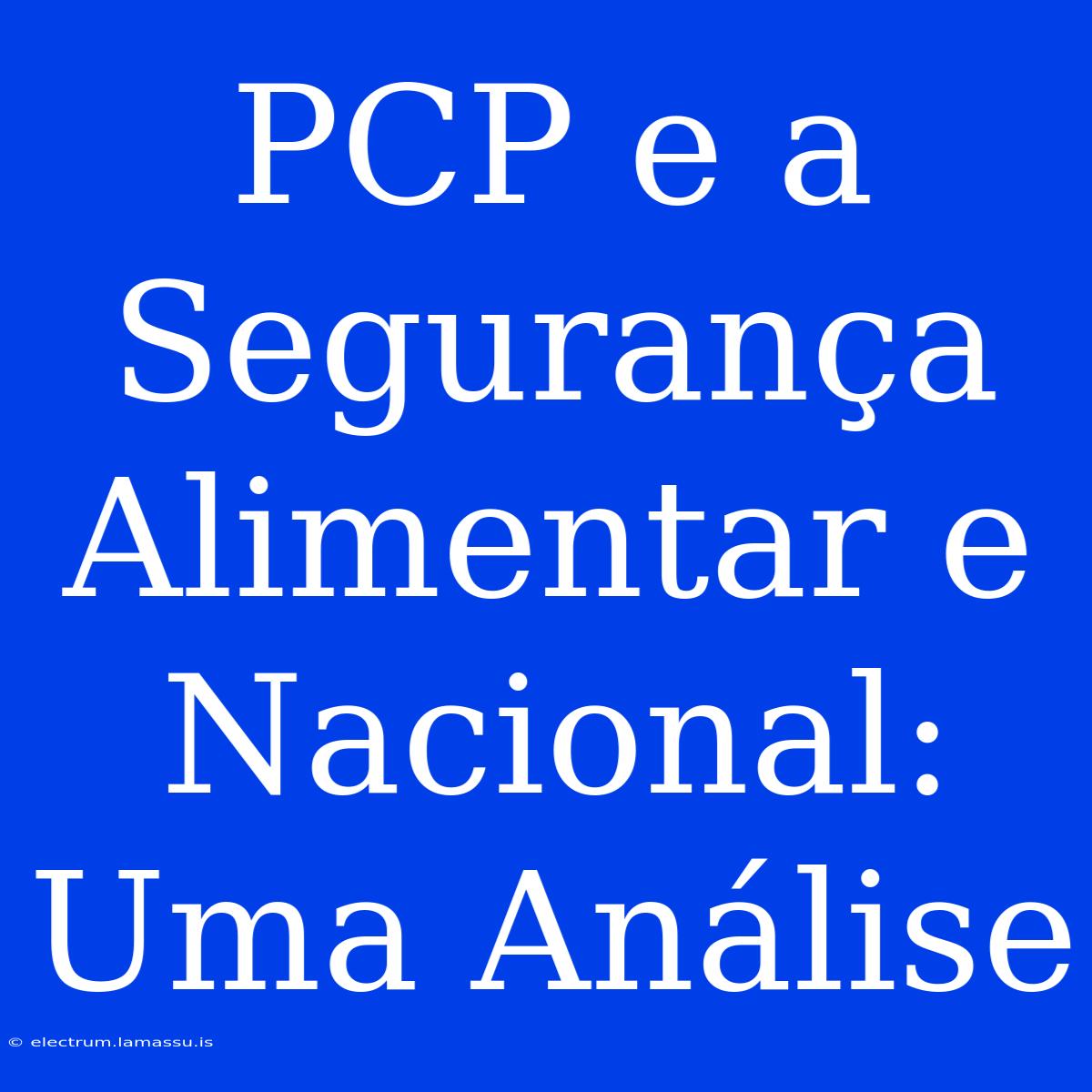 PCP E A Segurança Alimentar E Nacional: Uma Análise