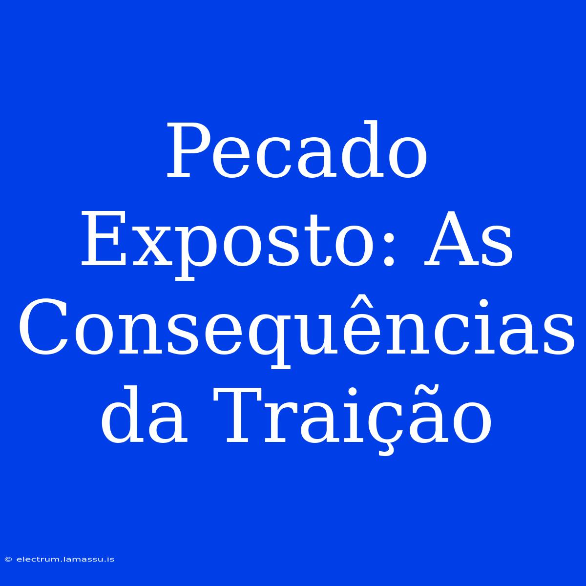 Pecado Exposto: As Consequências Da Traição