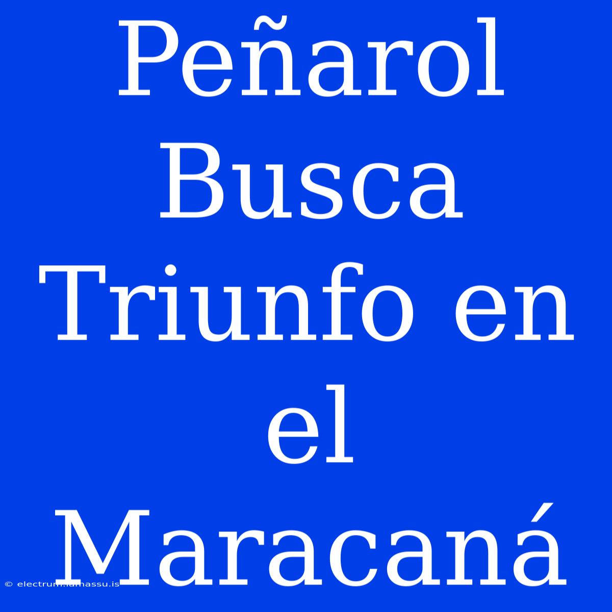 Peñarol Busca Triunfo En El Maracaná