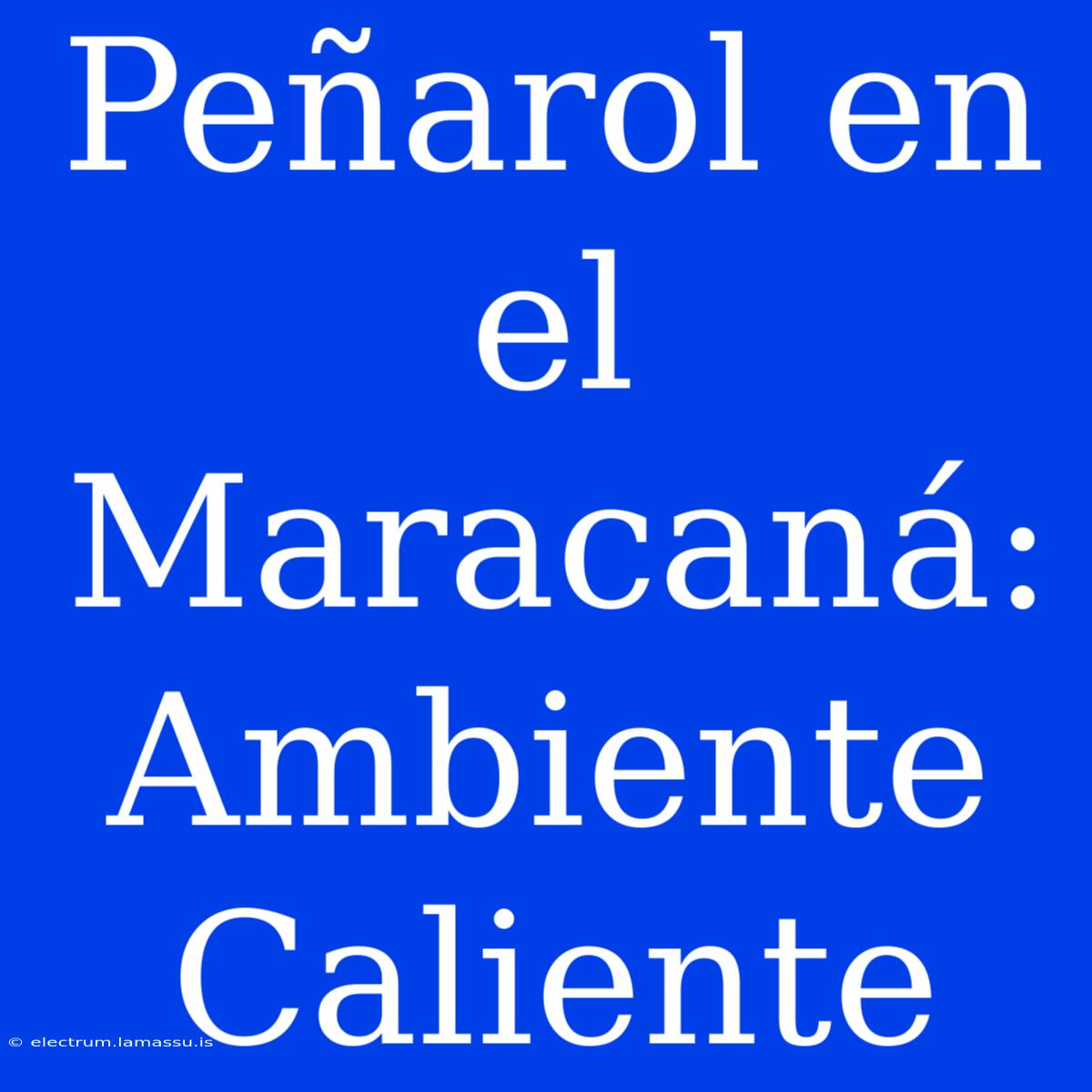 Peñarol En El Maracaná: Ambiente Caliente