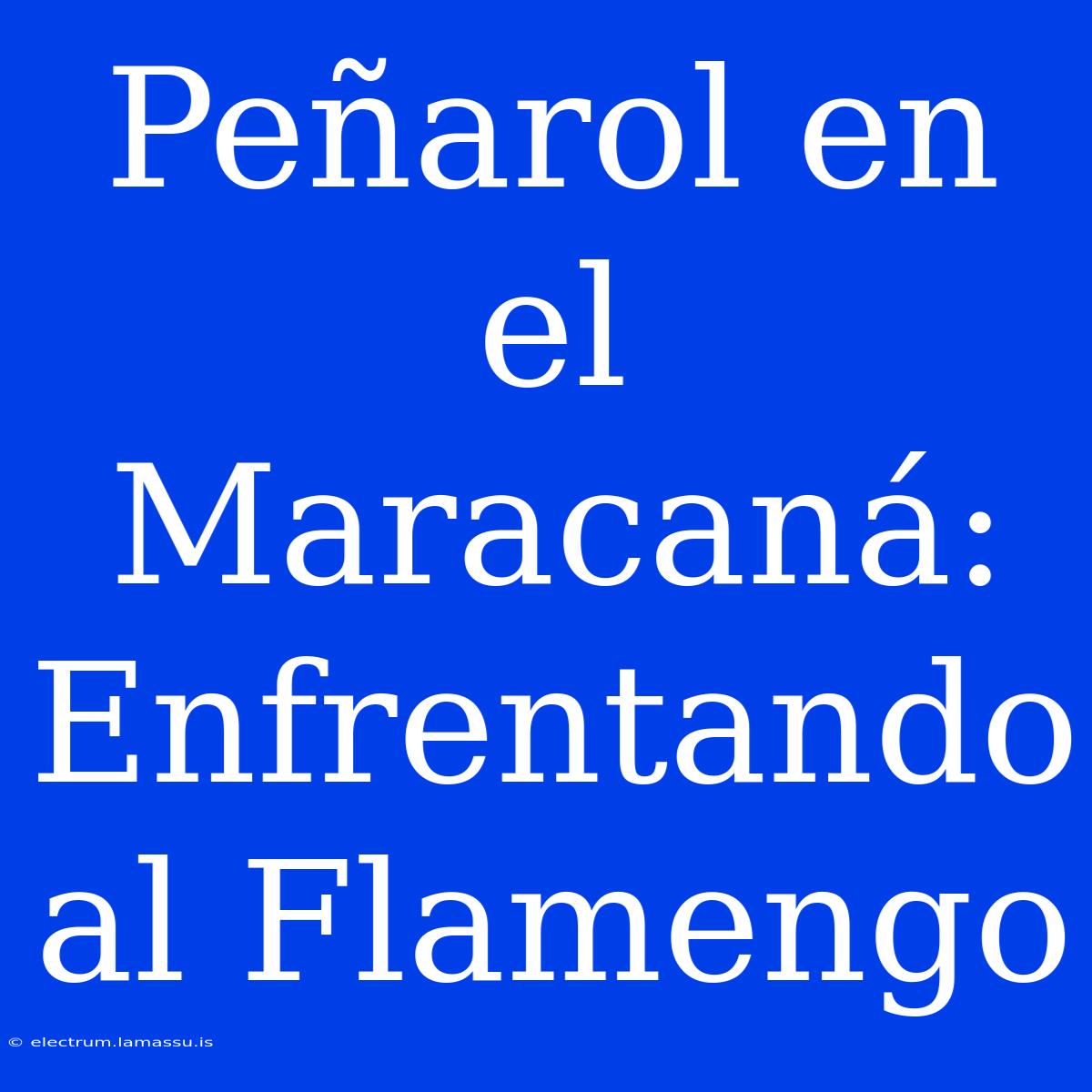 Peñarol En El Maracaná: Enfrentando Al Flamengo 