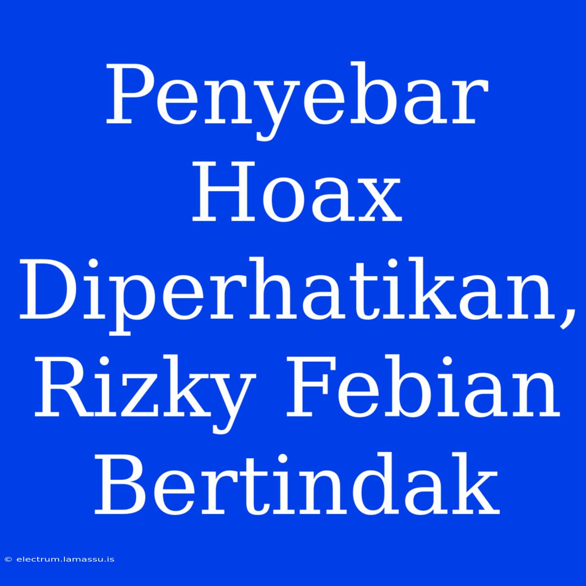 Penyebar Hoax Diperhatikan, Rizky Febian Bertindak