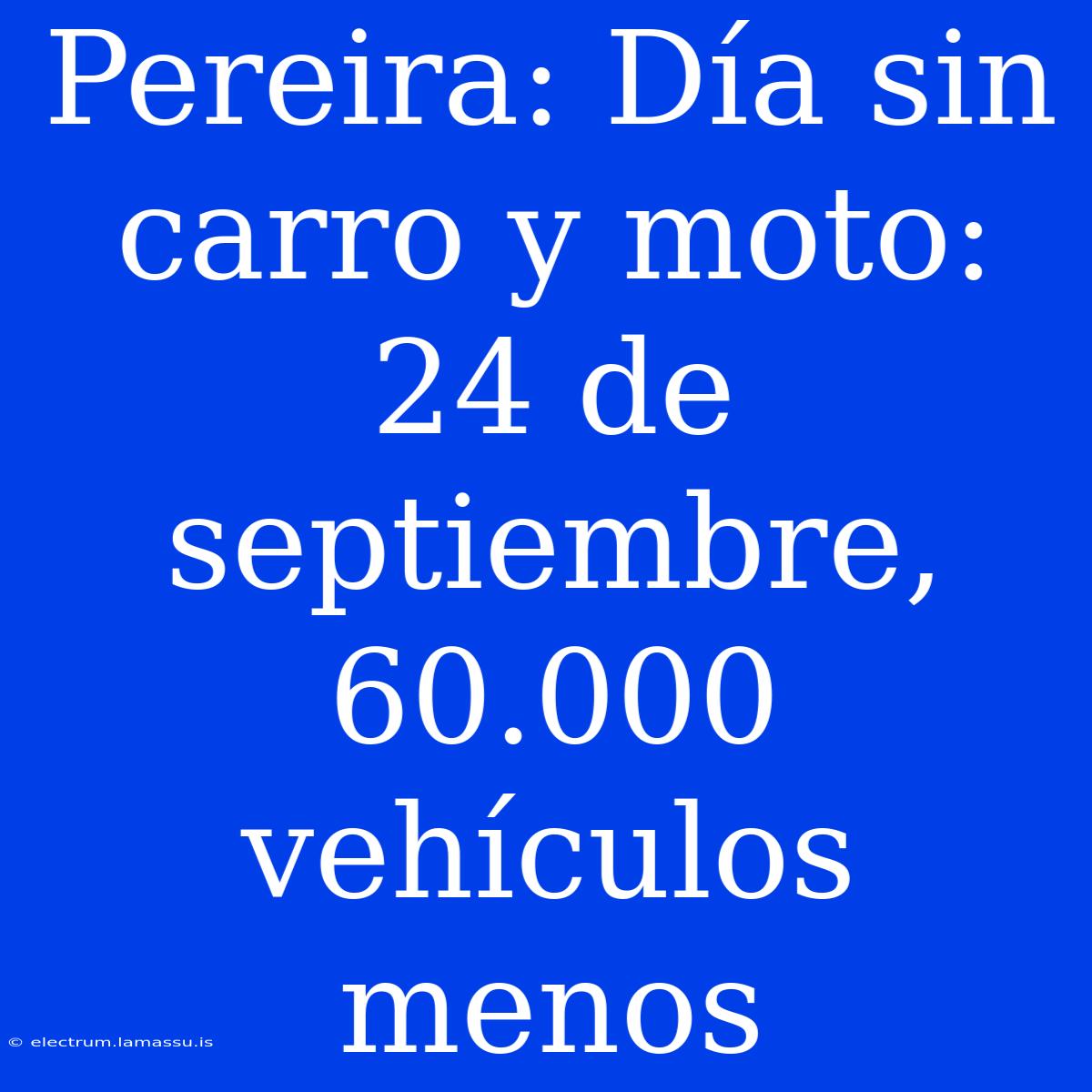 Pereira: Día Sin Carro Y Moto: 24 De Septiembre, 60.000 Vehículos Menos 