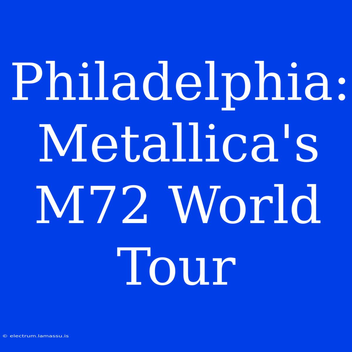 Philadelphia: Metallica's M72 World Tour