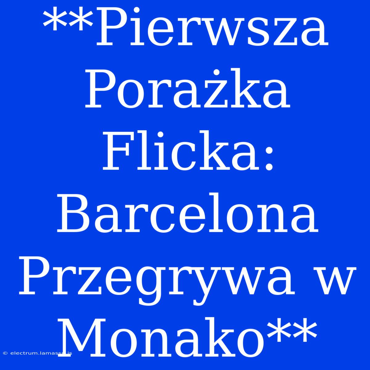 **Pierwsza Porażka Flicka: Barcelona Przegrywa W Monako**