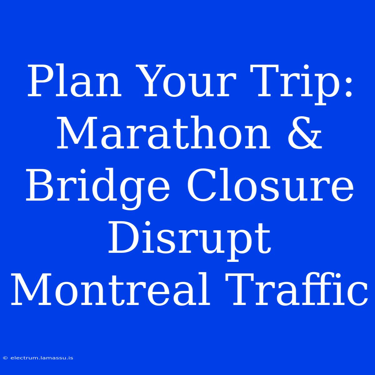 Plan Your Trip: Marathon & Bridge Closure Disrupt Montreal Traffic 