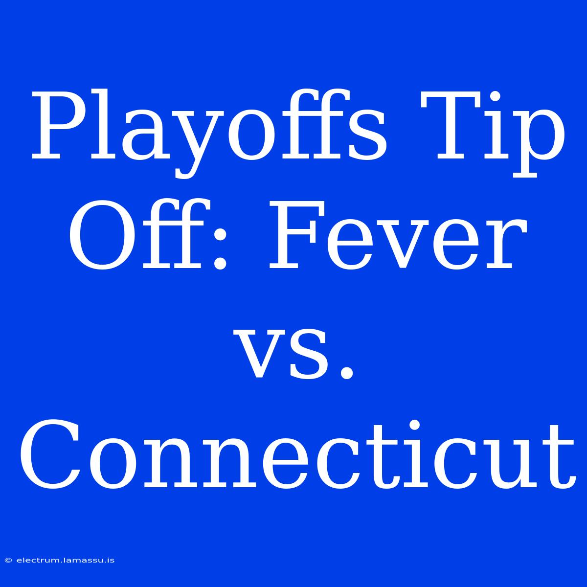 Playoffs Tip Off: Fever Vs. Connecticut 