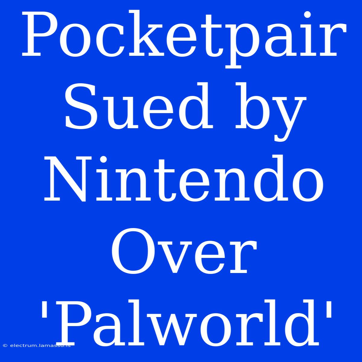 Pocketpair Sued By Nintendo Over 'Palworld'