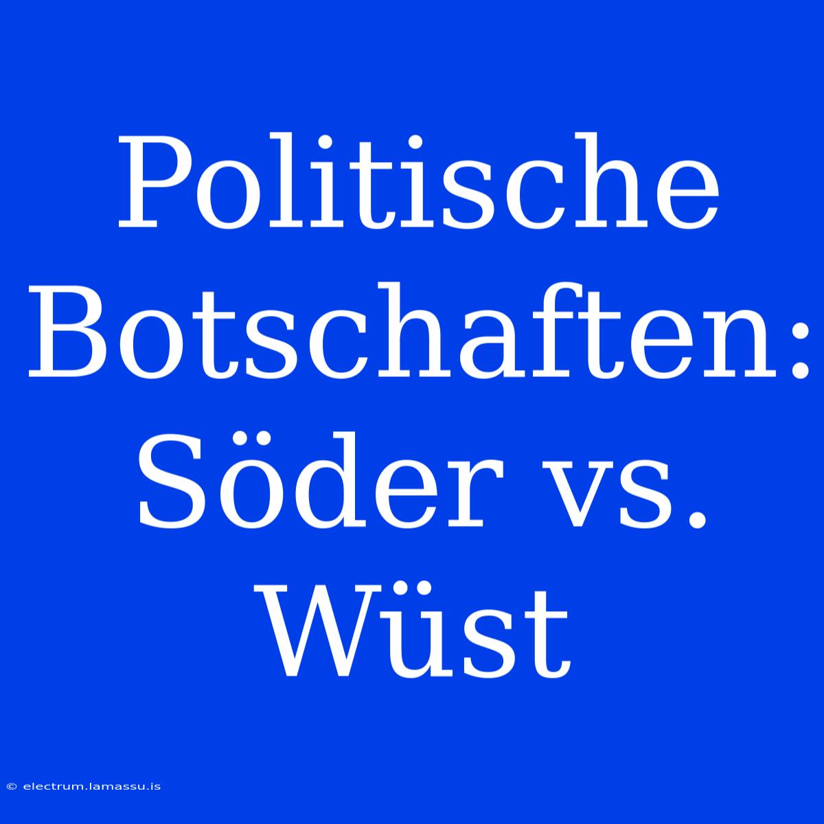 Politische Botschaften: Söder Vs. Wüst