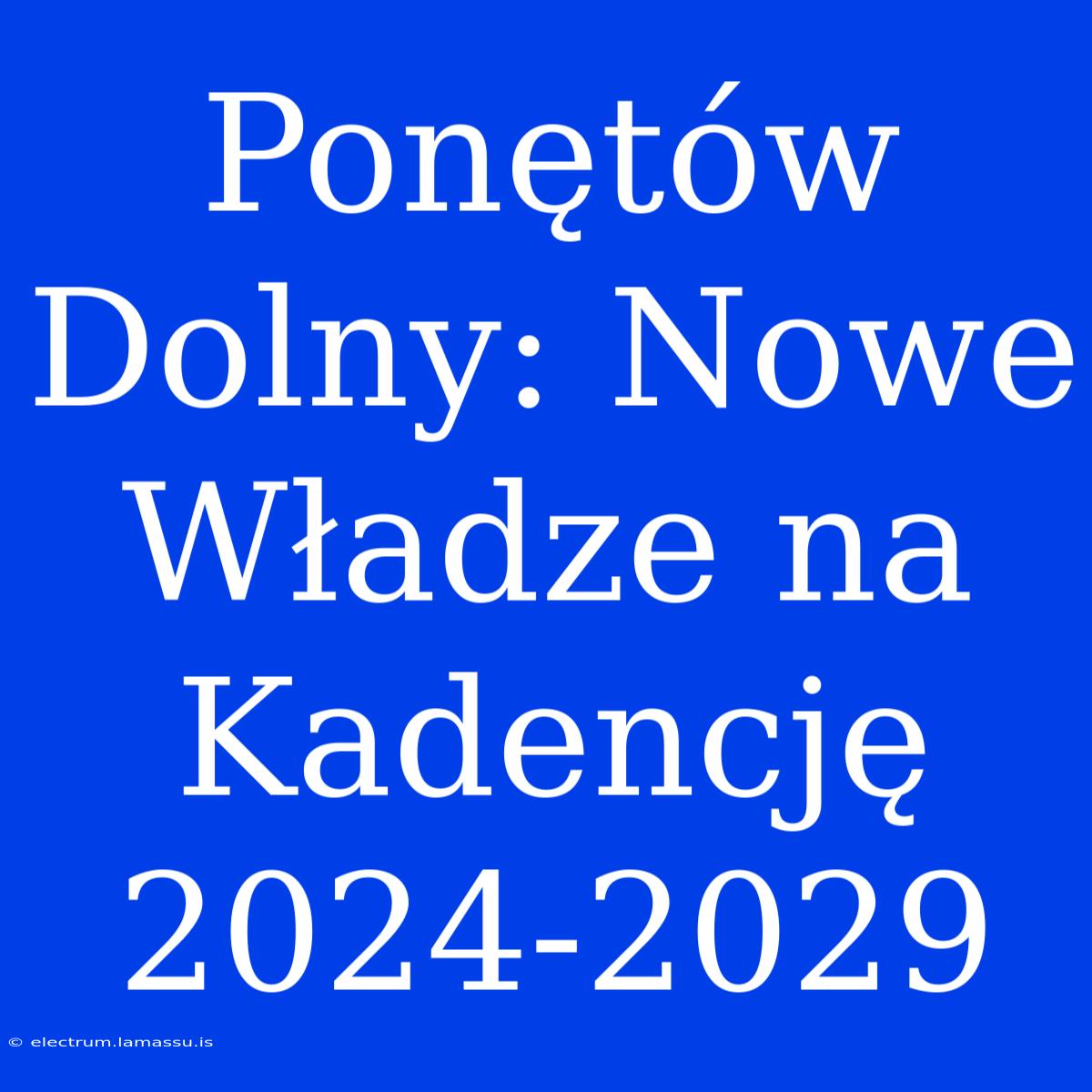 Ponętów Dolny: Nowe Władze Na Kadencję 2024-2029