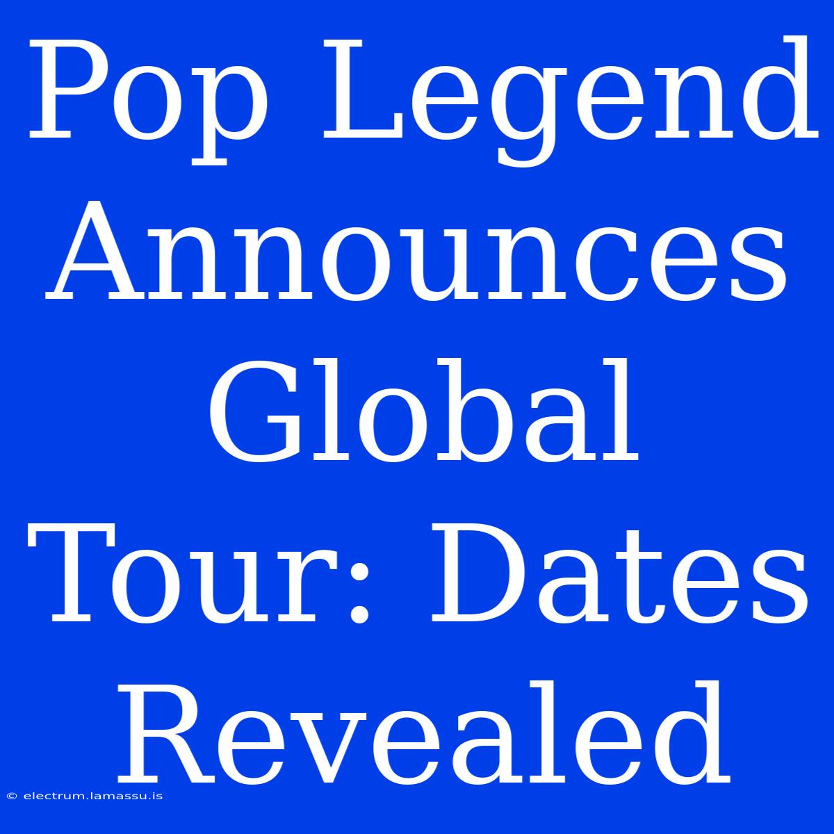 Pop Legend Announces Global Tour: Dates Revealed