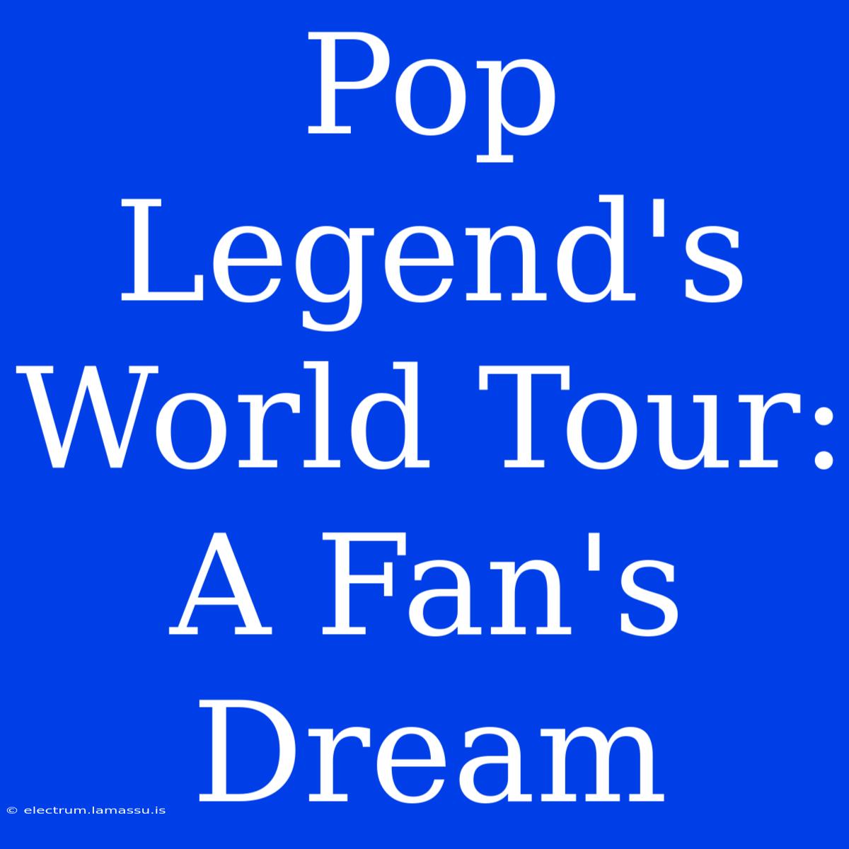 Pop Legend's World Tour: A Fan's Dream