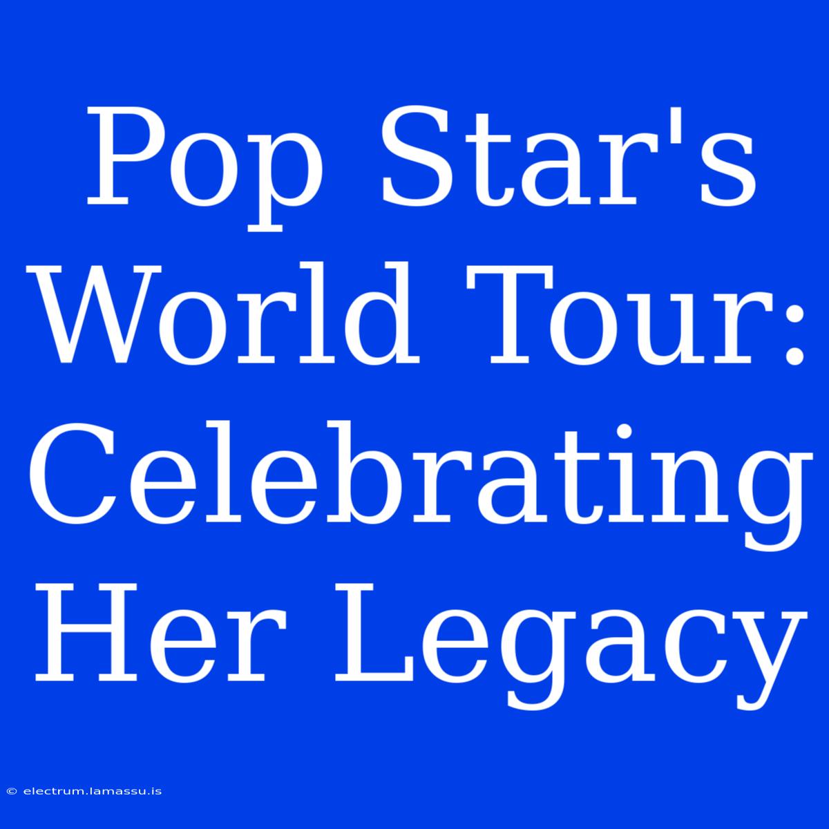 Pop Star's World Tour: Celebrating Her Legacy