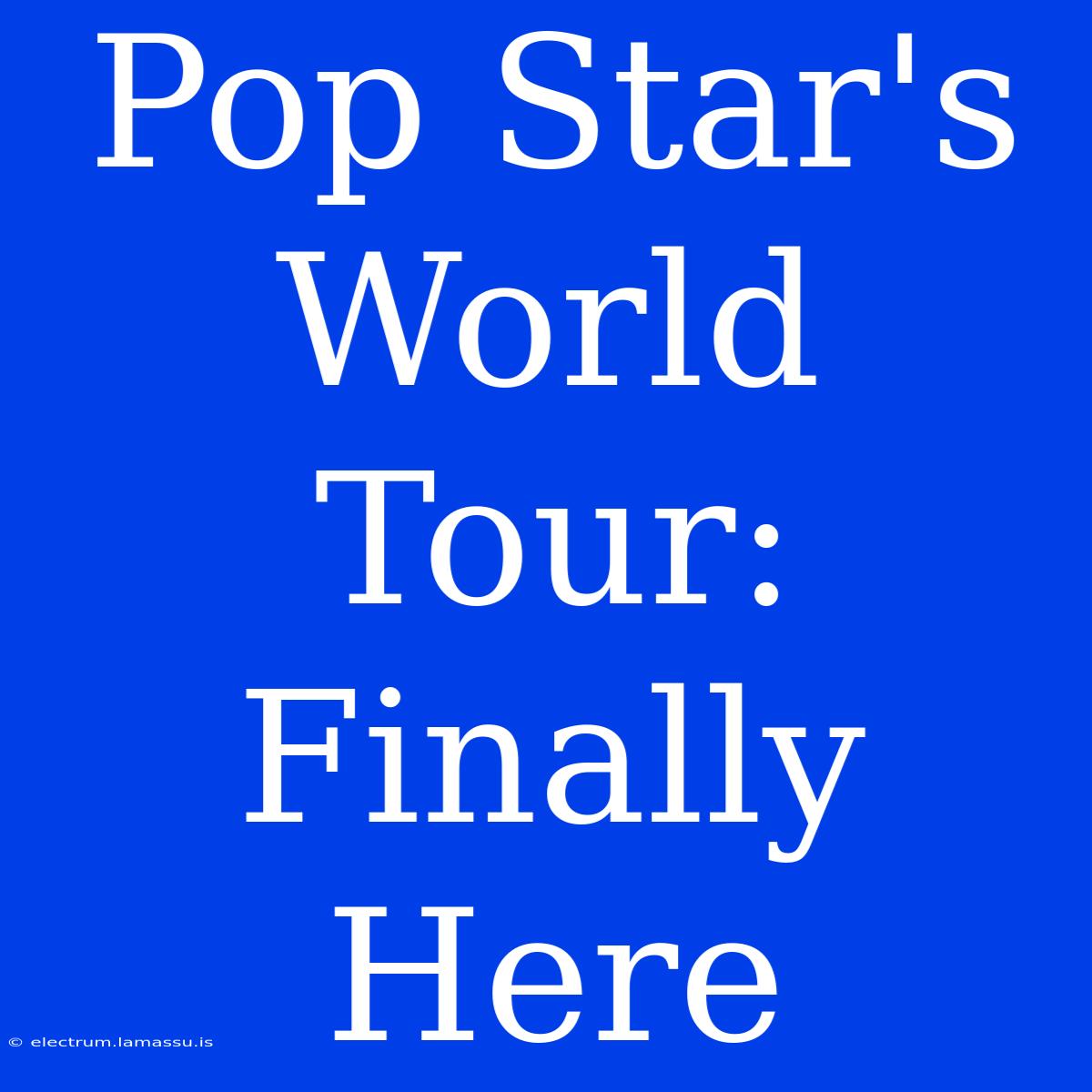 Pop Star's World Tour: Finally Here