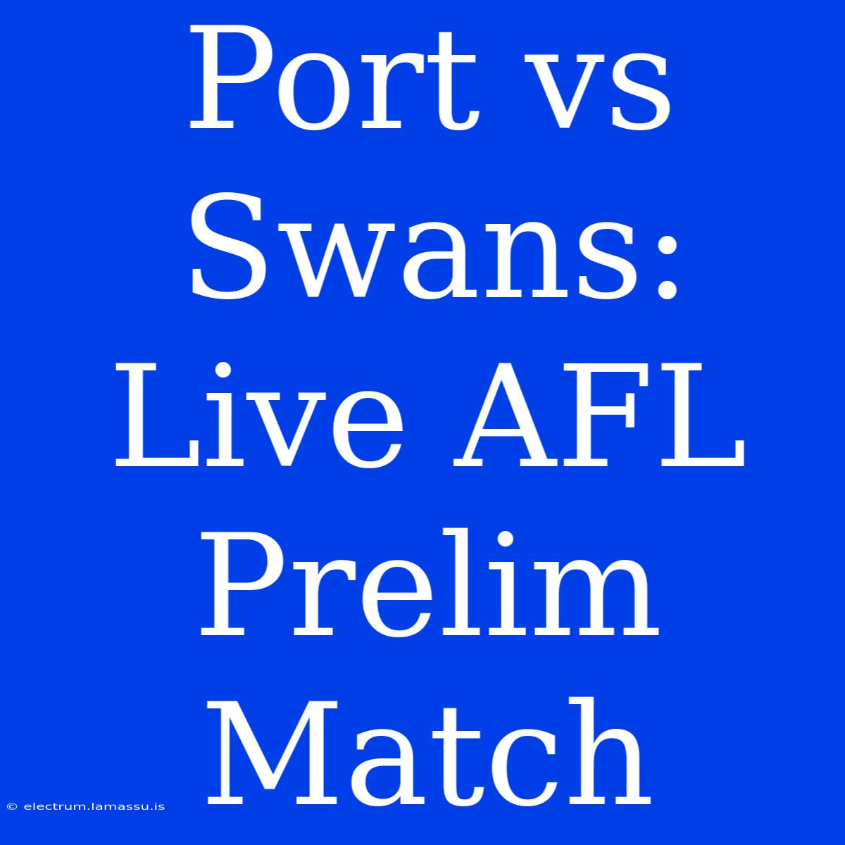 Port Vs Swans: Live AFL Prelim Match 