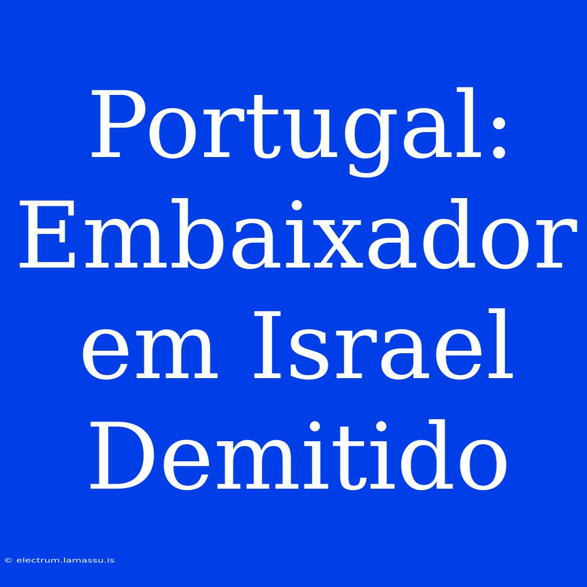 Portugal: Embaixador Em Israel Demitido