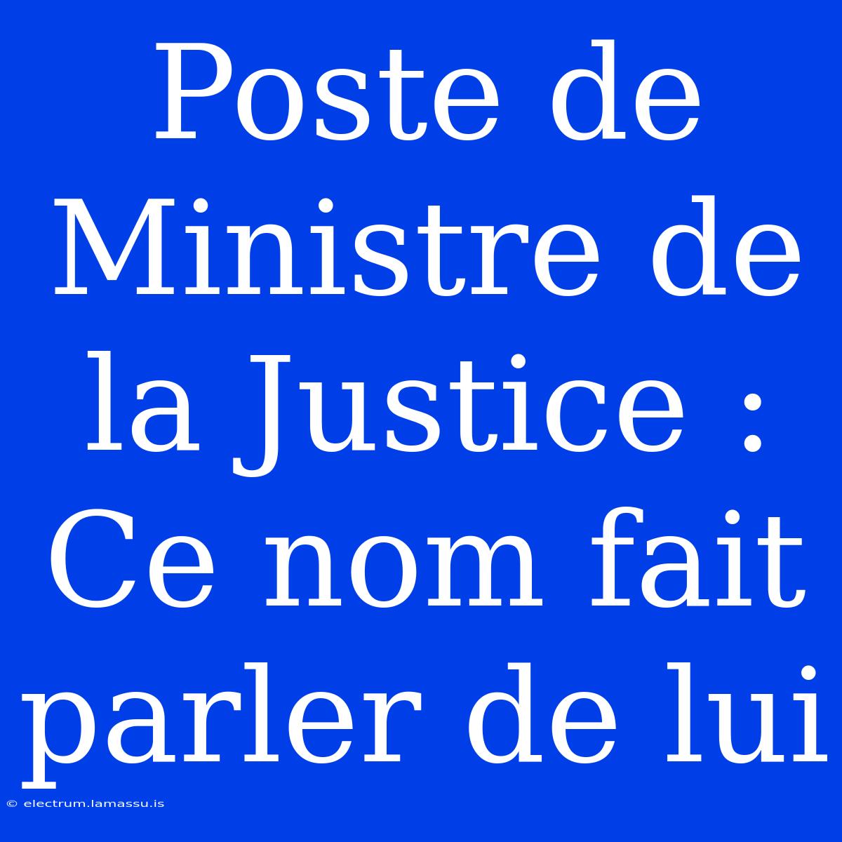 Poste De Ministre De La Justice : Ce Nom Fait Parler De Lui 