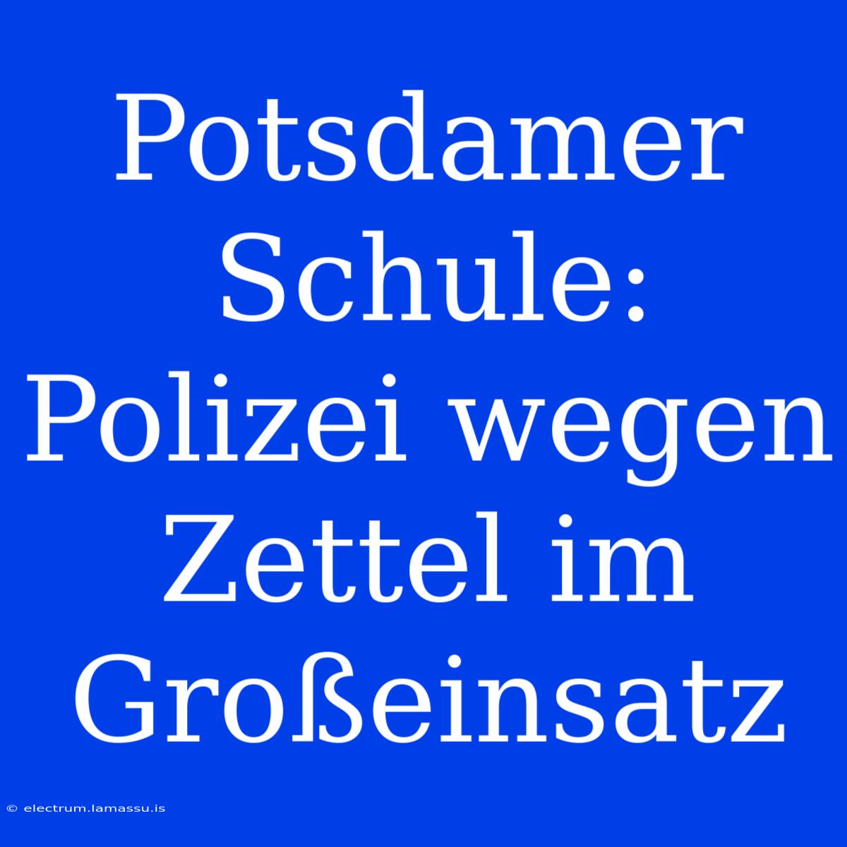 Potsdamer Schule: Polizei Wegen Zettel Im Großeinsatz