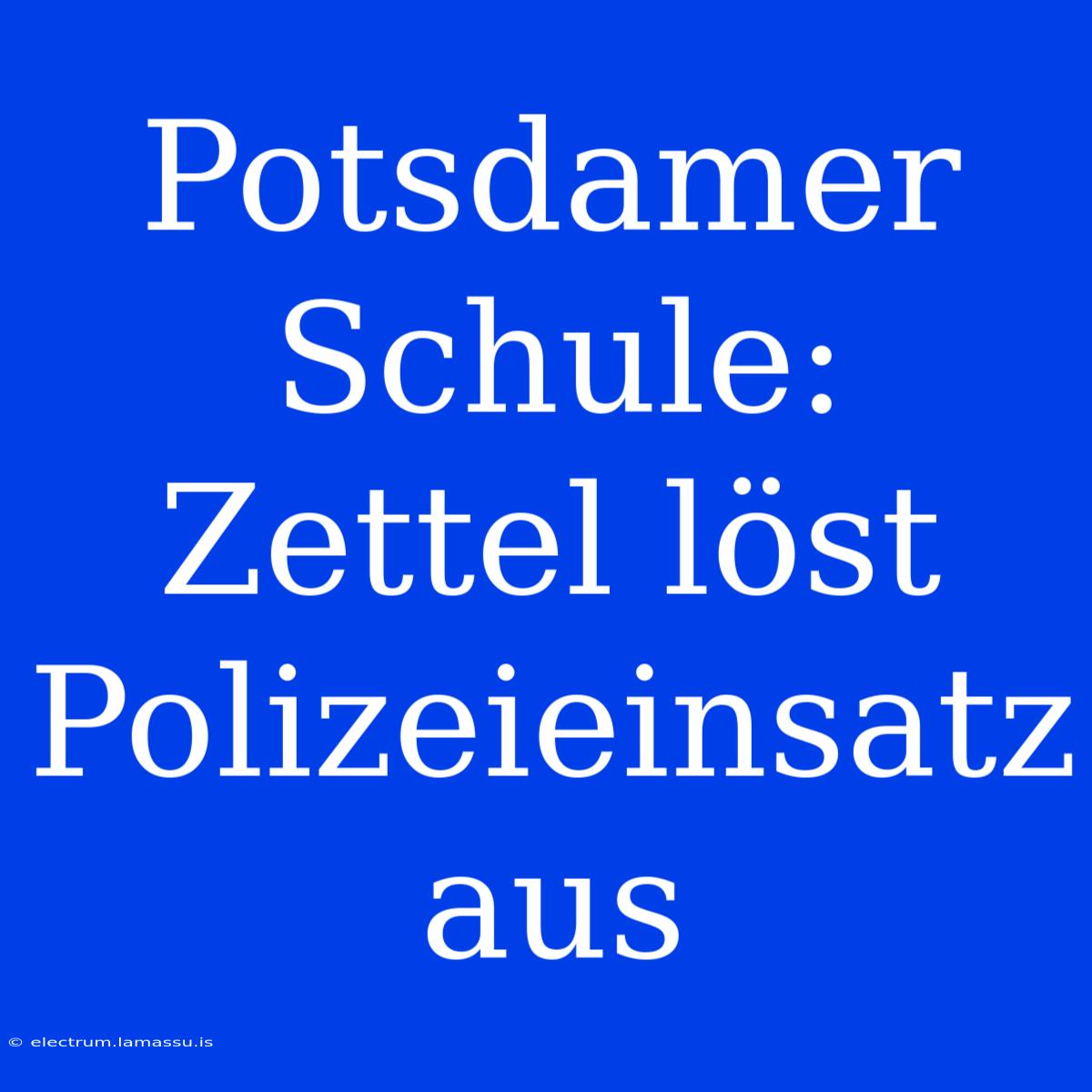 Potsdamer Schule: Zettel Löst Polizeieinsatz Aus