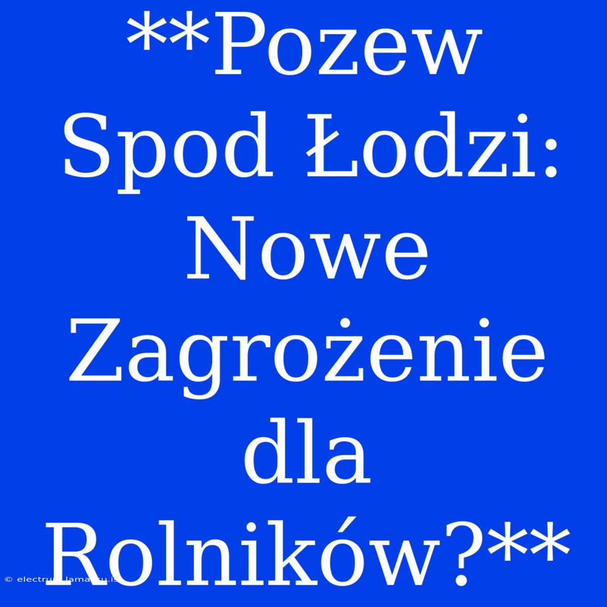 **Pozew Spod Łodzi: Nowe Zagrożenie Dla Rolników?**