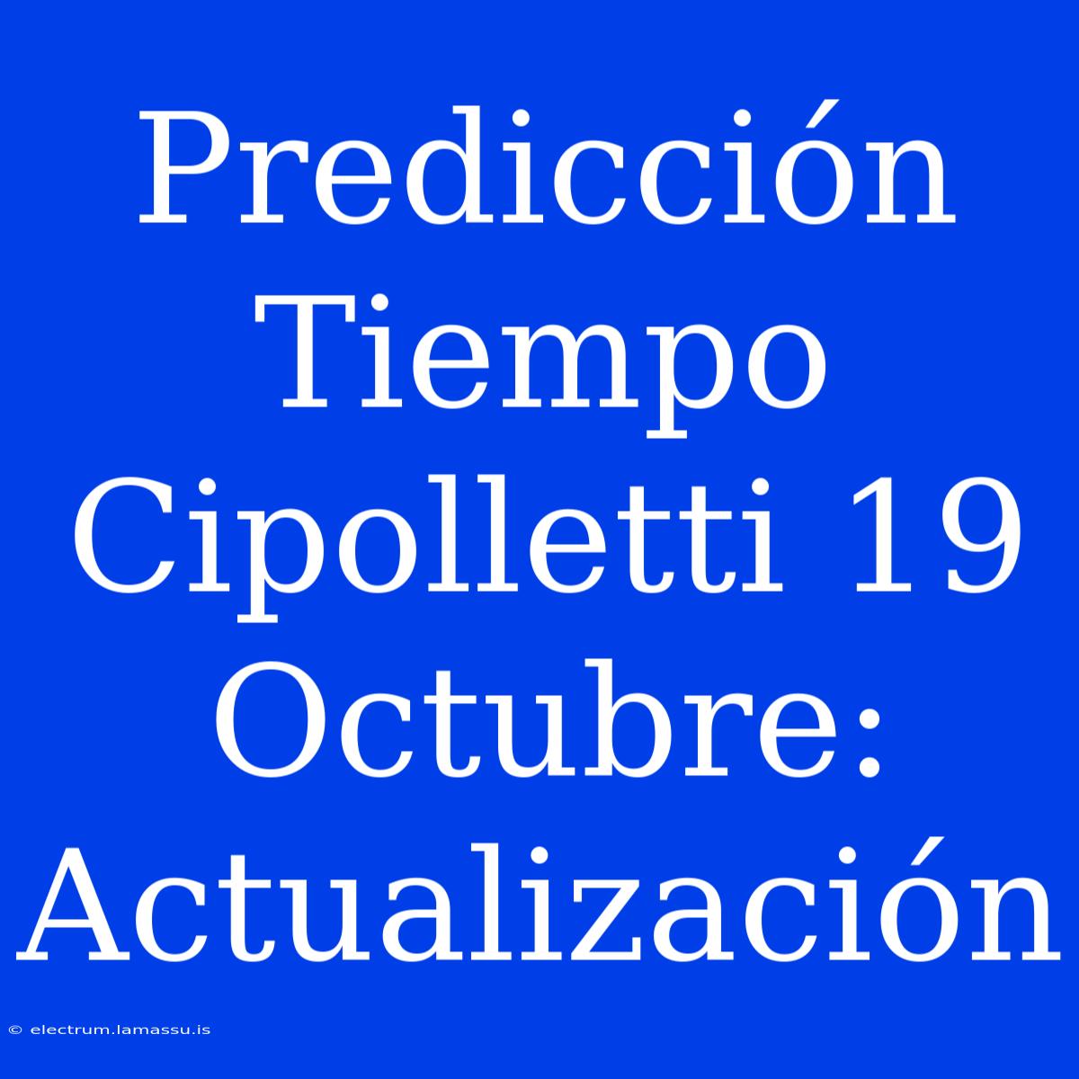 Predicción Tiempo Cipolletti 19 Octubre: Actualización