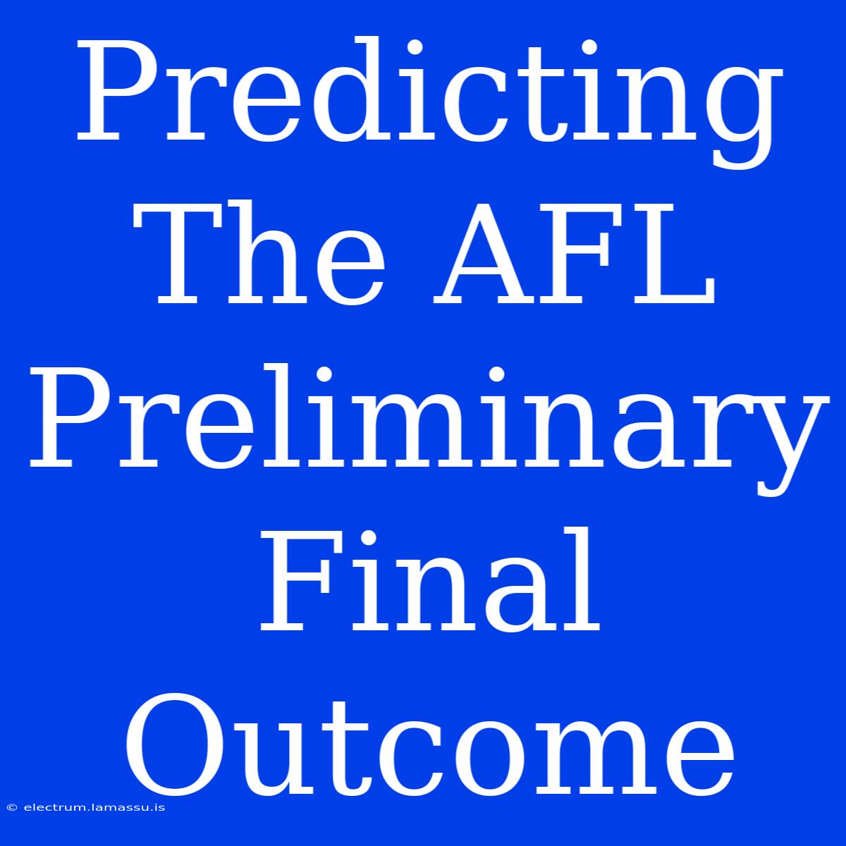 Predicting The AFL Preliminary Final Outcome