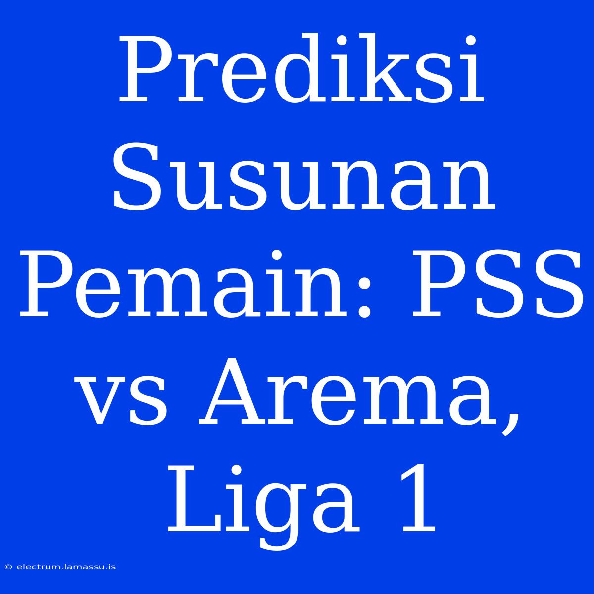 Prediksi Susunan Pemain: PSS Vs Arema, Liga 1