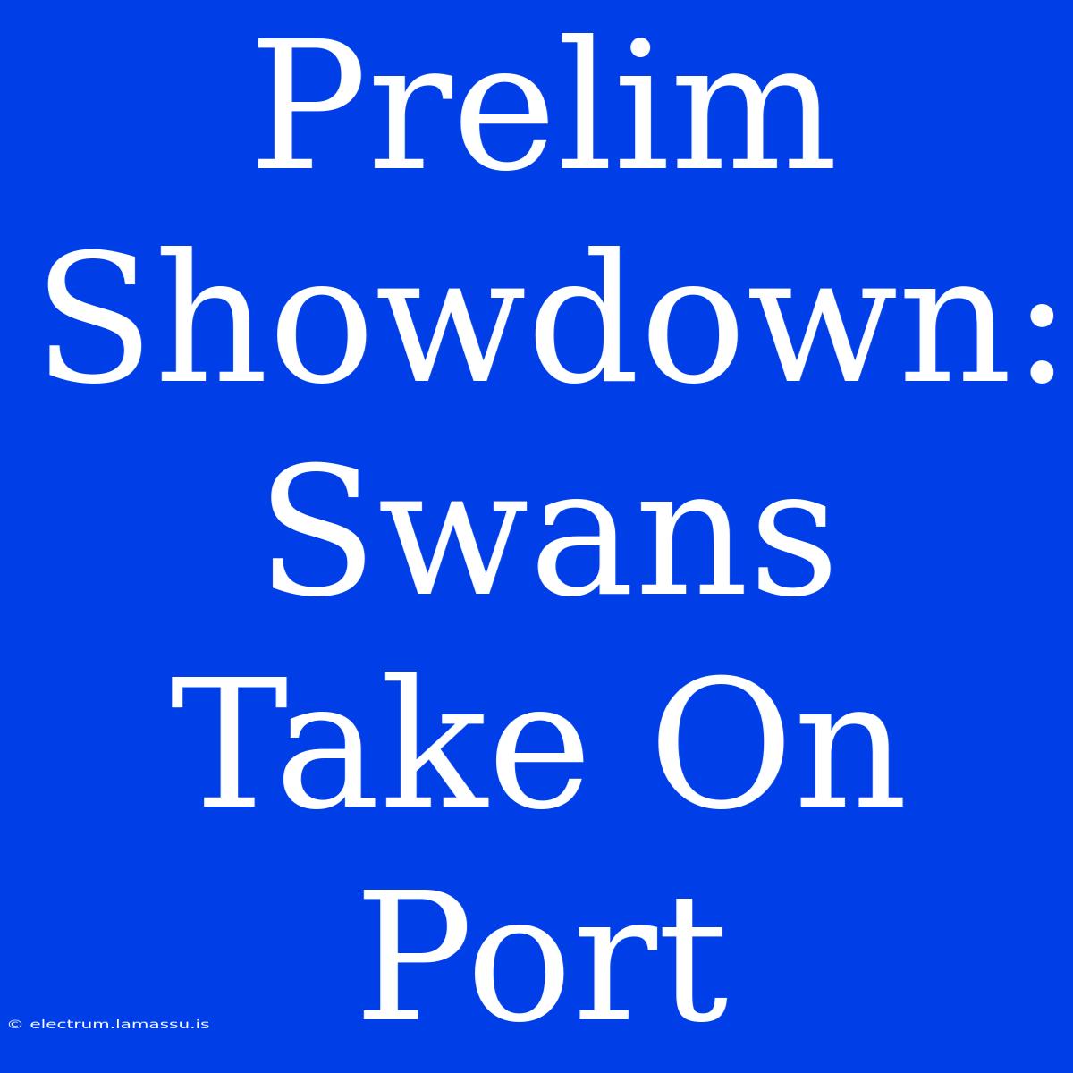 Prelim Showdown: Swans Take On Port