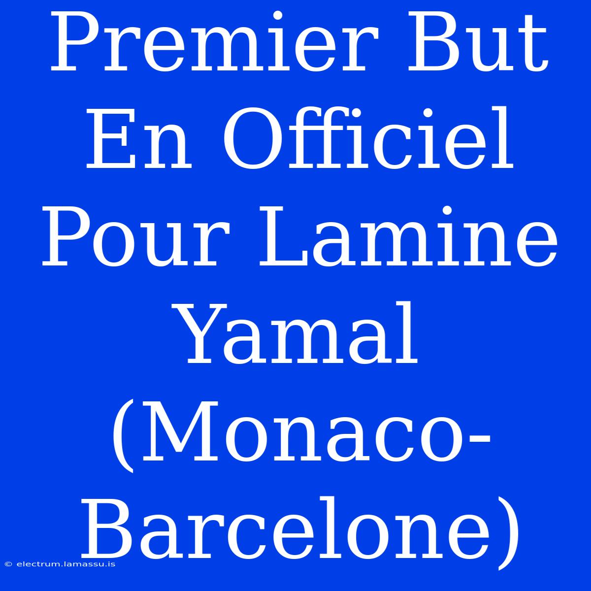 Premier But En Officiel Pour Lamine Yamal (Monaco-Barcelone)