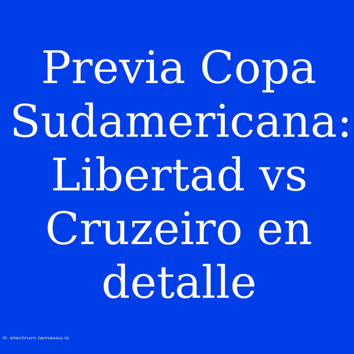 Previa Copa Sudamericana: Libertad Vs Cruzeiro En Detalle