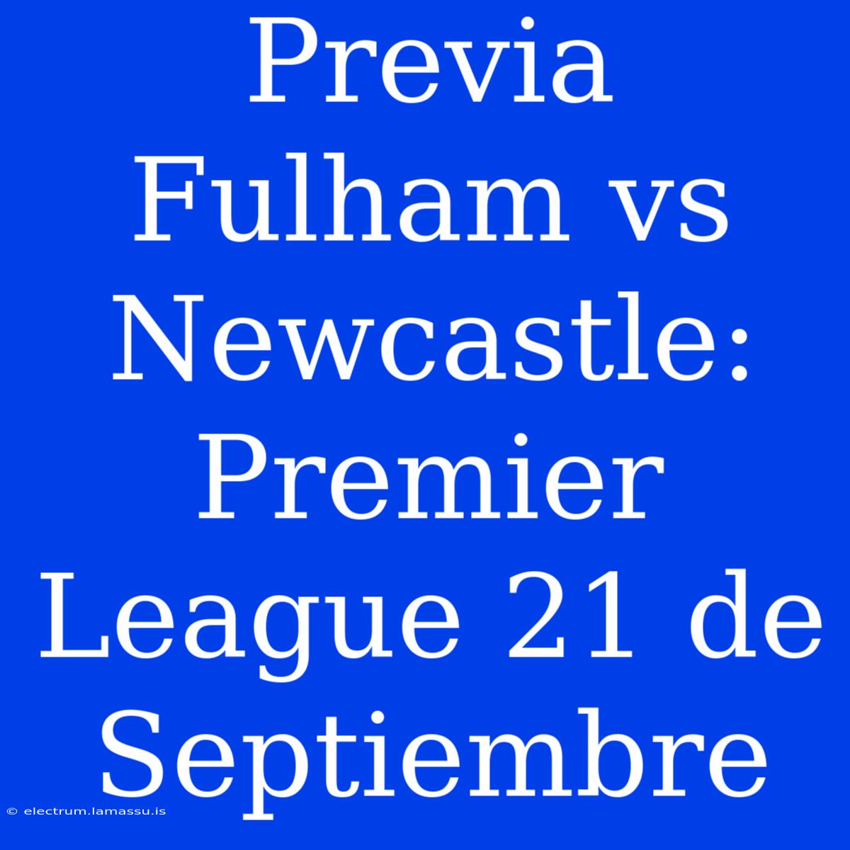 Previa Fulham Vs Newcastle: Premier League 21 De Septiembre