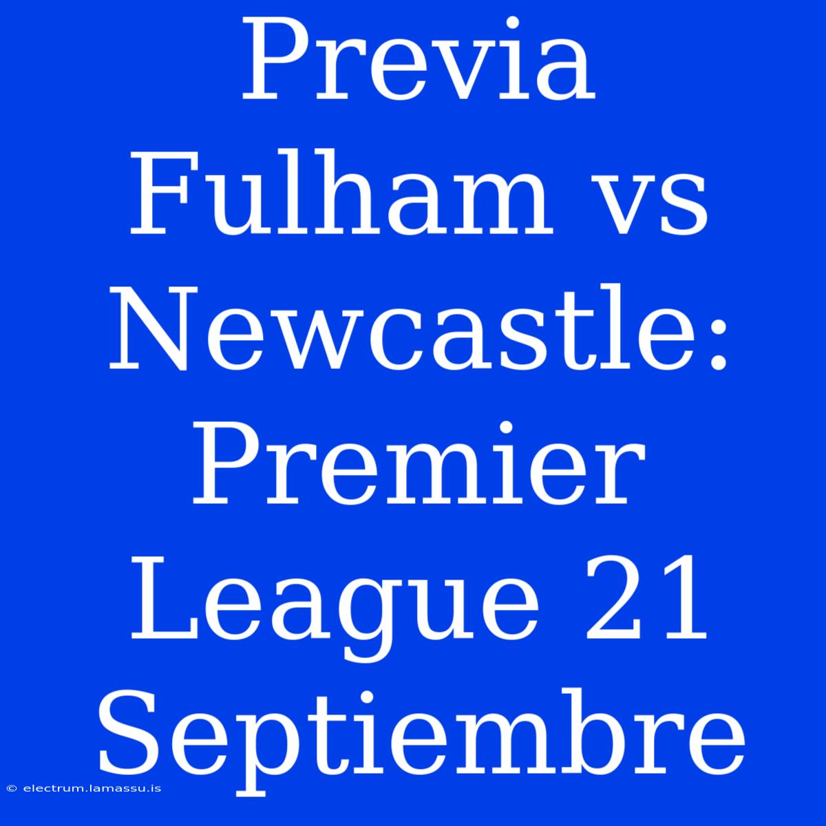 Previa Fulham Vs Newcastle: Premier League 21 Septiembre