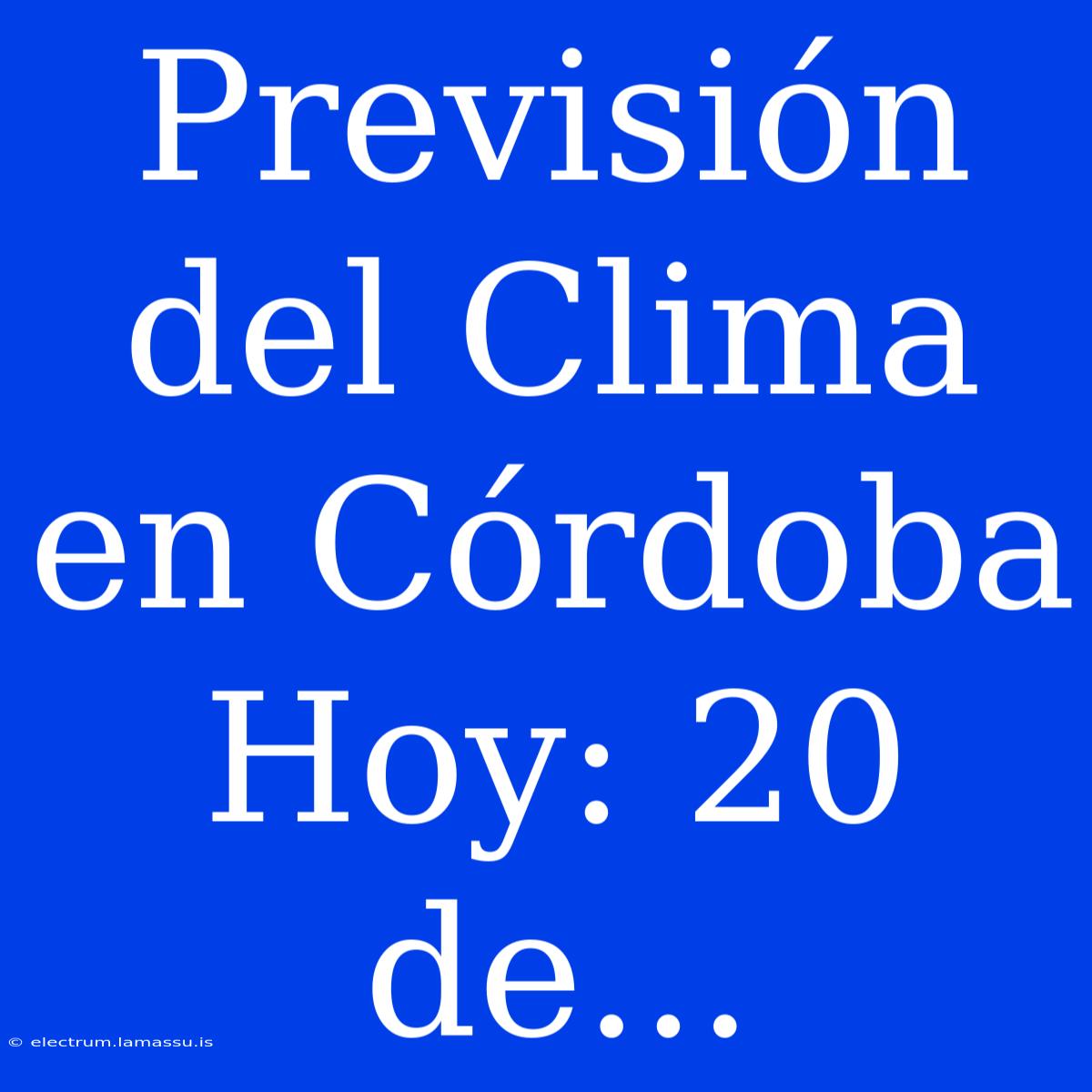 Previsión Del Clima En Córdoba Hoy: 20 De...