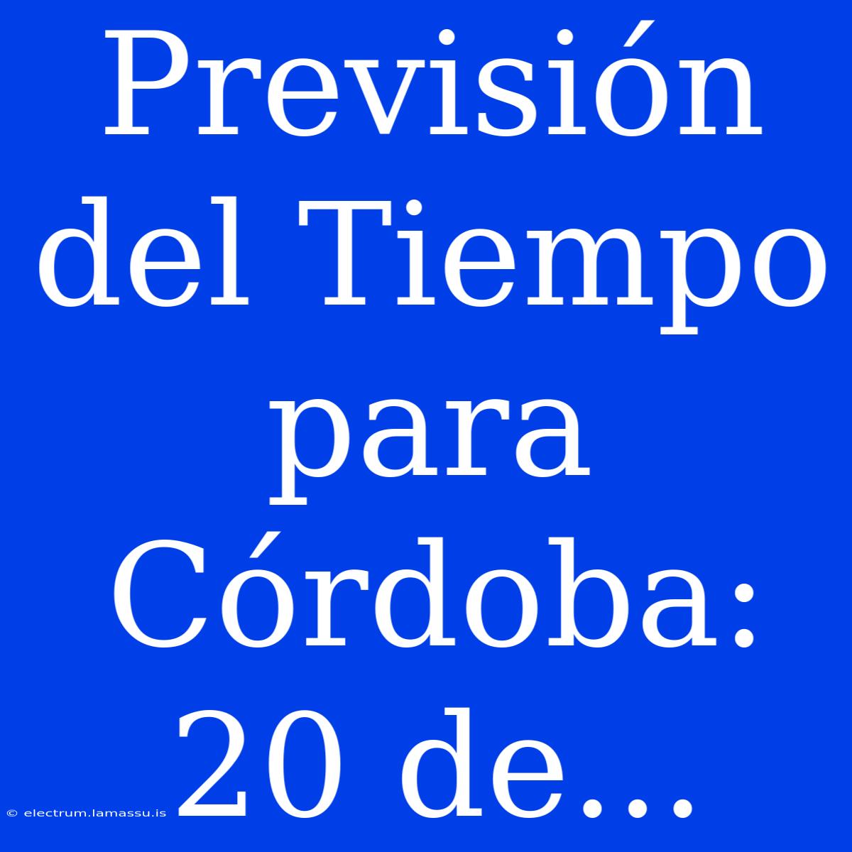 Previsión Del Tiempo Para Córdoba: 20 De...